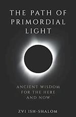 The Path of Primordial Light: Ancient Wisdom for the Here and Now 