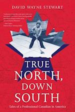 True North, Down South: Tales of a Professional Canadian in America 
