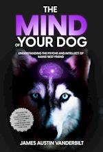 The Mind of Your Dog - Understanding the Psyche and Intellect of Mans' Best Friend