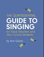 The Quintessential Guide to Singing: For Voice Teachers and Very Curious Students 