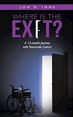 WHERE IS THE EXIT?: A 12-month Journey with Pancreatic Cancer 