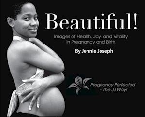 Beautiful!: Images of Health, Joy, and Vitality in Pregnancy and Birth