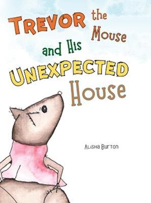 Trevor the Mouse and His Unexpected House