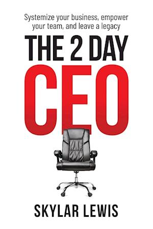 The 2-Day-CEO: Systemize Your Business, Empower Your Team, and Leave A Legacy