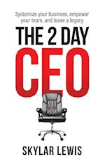 The 2-Day-CEO: Systemize Your Business, Empower Your Team, and Leave A Legacy 