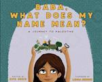 Baba, What Does My Name Mean? A Journey to Palestine 