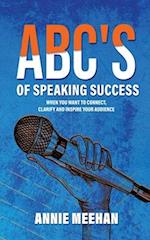 ABC's of Speaking Success: When You Want to Connect, Clarify and Inspire Your Audience 