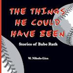The Things He Could Have Been: Stories of Babe Ruth 