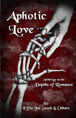 Aphotic Love: Anthology on the Depths of Romance