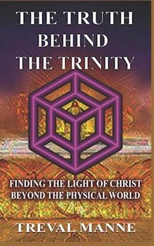 The Truth Behind the Trinity: Finding the Light of Christ Beyond the Physical World