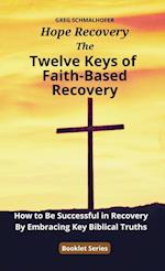 The Twelve Keys of Faith-Based Recovery: How to Be Successful in Recovery By Embracing Key Biblical Truths 