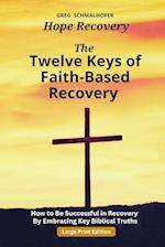 The Twelve Keys of Faith-Based Recovery: How to Be Successful in Recovery By Embracing Key Biblical Truths 