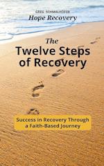 The Twelve Steps of Recovery: Success in Recovery Through a Faith-Based Journey 