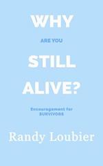 Why Are You Still Alive?: Encouragement for Survivors 