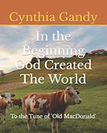 In the Beginning God Created The World: To the Tune of Old MacDonald 