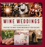 Wine Weddings: The Ultimate Guide to Creating the Wine-Themed Wedding of Your Dreams 