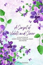 A Carpet Of Violets and Clover: A Soulful Collection of Short Stories, Personal Essays & Poems 