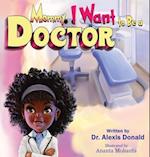 Mommy I Want to Be a Doctor 