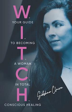 W.I.T.C.H.: Your Guide to Becoming a Woman in Total Conscious Healing