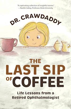 The Last Sip of Coffee: Life Lessons from a Retired Ophthalmologist