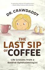 The Last Sip of Coffee: Life Lessons from a Retired Ophthalmologist 