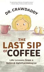 The Last Sip of Coffee: Life Lessons from a Retired Ophthalmologist 