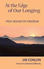 At the Edge of Our Longing: Fresh Wisdom for Tomorrow 