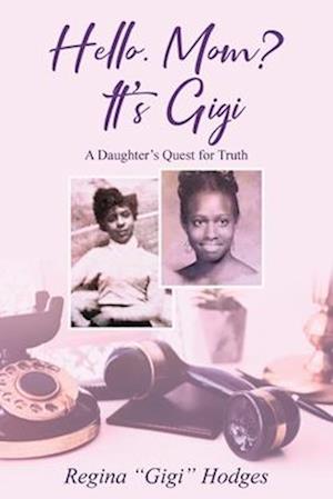 Hello. Mom? It's Gigi: A Daughter's Quest for The Truth