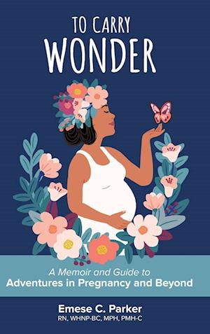 To Carry Wonder: A Memoir and Guide to Adventures in Pregnancy and Beyond