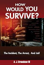 HOW WOULD YOU SURVIVE? The Incident, The Arrest, And Jail 