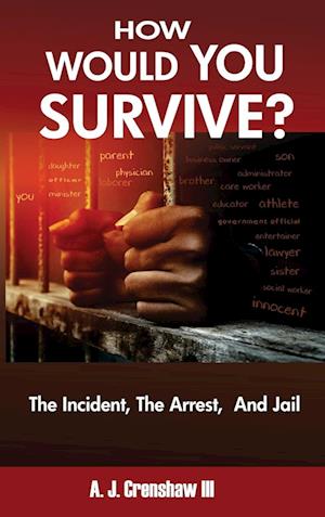 HOW WOULD YOU SURVIVE? The Incident, The Arrest, And Jail