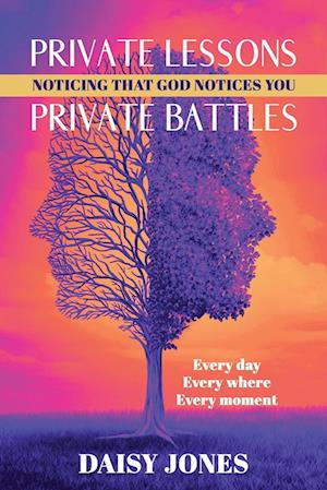 Private Lessons. Private Battles. Noticing that God Notices You: Every day, Everywhere, Every moment