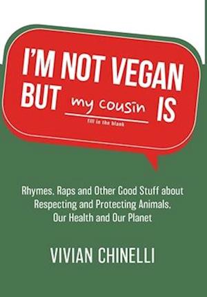 I'm Not Vegan But My Cousin Is: Rhymes, Raps and Other Good Stuff About Respecting and Protecting Animals, Our Health and Our Planet