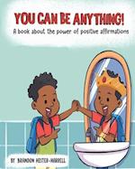 You Can Be Anything!: A Book about the Power of Positive Affirmations 