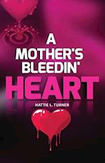 A MOTHER'S BLEEDIN' HEART 