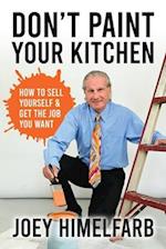 Don't Paint Your Kitchen How to Sell Yourself & Get the Job You Want 