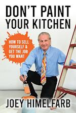 Don't Paint Your Kitchen How to Sell Yourself & Get the Job You Want 