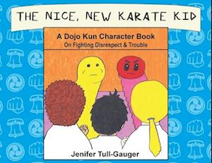 The Nice, New Karate Kid: A Dojo Kun Character Book On Fighting Disrespect & Trouble