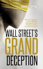 Wall Street's Grand Deception: Why Your Financial Advisor Might be Hazardous to Your Wealth and What You Can Do About It 