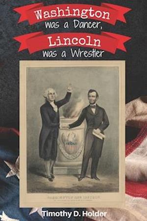 Washington was a Dancer, Lincoln was a Wrestler