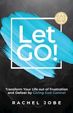 Let Go! Transform Your Life out of Frustration and Defeat by Giving God Control