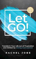 Let Go! Transform Your Life out of Frustration and Defeat by Giving God Control