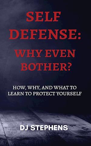 Self Defense Why even bother? : How, why and what to learn to defend yourself