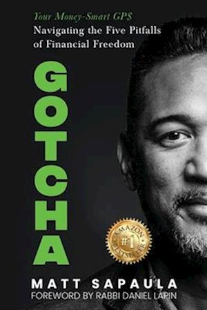 GOTCHA : Your Money-Smart GPS Navigating the Five Pitfalls of Financial Freedom