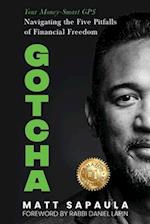 GOTCHA : Your Money-Smart GPS Navigating the Five Pitfalls of Financial Freedom 