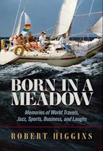 Born in a Meadow: Memories of World Travels, Jazz, Sports, Business, and Laughs 