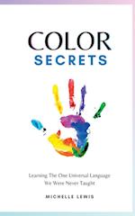 Color Secrets: Learning The One Universal Language We Were Never Taught 