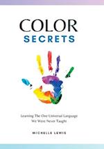 Color Secrets: Learning The One Universal Language We Were Never Taught 