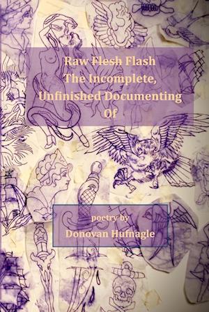 RAW FLESH FLASH THE INCOMPLETE, UNFINISHED DOCUMENTING OF