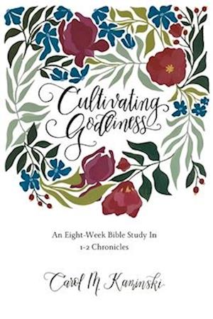 Cultivating Godliness: An Eight-Week Bible Study In 1-2 Chronicles